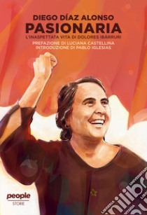 Pasionaria. L'inaspettata vita di Dolores Ibarruri. Nuova ediz. libro di Díaz Alonso Diego