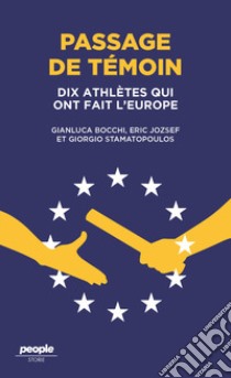 Passage de temoin. Dix athletes qui ont fait l'Europe libro di Bocchi Gianluca; Jozsef Eric; Stamatopoulos Giorgio