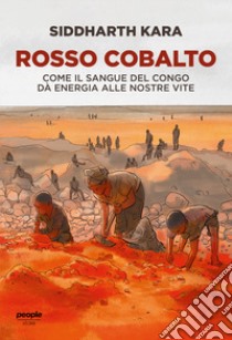 Rosso cobalto. Come il sangue del Congo alimenta le nostre vite libro di Kara Siddharth