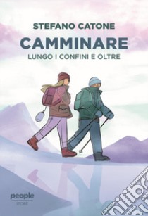 Camminare. Lungo i confini e oltre libro di Catone Stefano