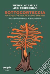 Sottocorteccia. Un viaggio tra i boschi che cambiano libro di Lacasella Pietro; Torreggiani Luigi