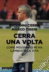 Cerra una volta. Come Mourinho mi ha cambiato la vita libro di Cerra Giovanni; Tiberi