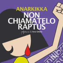 Non chiamatelo raptus. Ediz. illustrata libro di Anarkikka