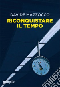 Riconquistare il tempo libro di Mazzocco Davide