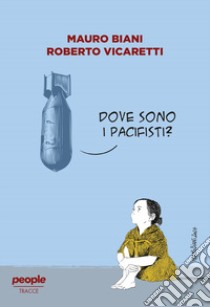 Dove sono i pacifisti? libro di Biani Mauro; Vicaretti Roberto