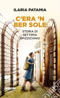 C'era 'n ber sole. Storia di Settimia Spizzichino libro di Patamia Ilaria; Perfetti A. (cur.)