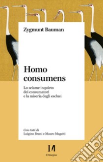 Homo consumens. Lo sciame inquieto dei consumatori e la miseria degli esclusi libro di Bauman Zygmunt