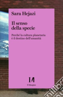 Il senso della specie. Perché la cultura planetaria è il destino dell'umanità libro di Hejazi Sara