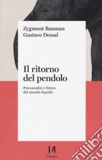 Il ritorno del pendolo. Psicoanalisi e futuro del mondo liquido libro di Bauman Zygmunt; Dessal Gustavo; Mazzeo R. (cur.)