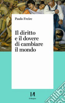 Il diritto e il dovere di cambiare il mondo. Per una pedagogia dell'indignazione libro di Freire Paulo