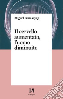 Il cervello aumentato, l'uomo diminuito libro di Benasayag Miguel