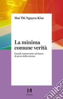 La minima comune verità. Grandi controversie sul banco di prova della scienza libro di Nguyen-Kim Mai Thi