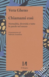 Chiamami così. Normalità, diversità e tutte le parole nel mezzo libro di Gheno Vera