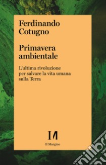 Primavera ambientale. L'ultima rivoluzione per salvare la vita umana sulla Terra libro di Cotugno Ferdinando