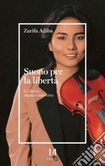 Suono per la libertà. Io, Zarifa, afgana e musicista libro di Adiba Zarifa