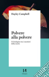 Polvere alla polvere. Un'indagine tra i mestieri della morte libro di Campbell Hayley