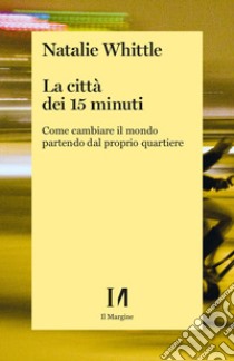 La città dei 15 minuti. Come cambiare il mondo partendo dal proprio quartiere libro di Whittle Natalie