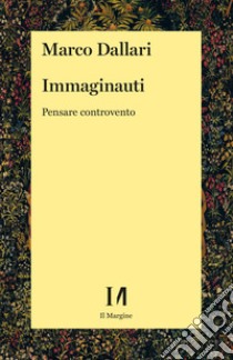 Immaginauti. Pensare controvento libro di Dallari Marco