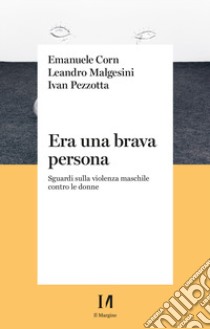 Era una brava persona. Sguardi sulla violenza maschile contro le donne libro di Corn Emanuele; Malgesini Leandro; Pezzotta Ivan