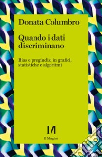 Quando i dati discriminano. Bias e pregiudizi in grafici, statistiche e algoritmi libro di Columbro Donata