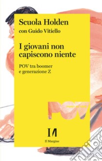 I giovani non capiscono niente. POV tra boomer e generazione Z libro di Scuola Holden; Vitiello Guido