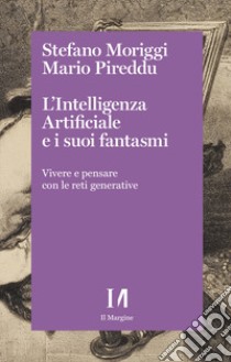 L'intelligenza artificiale e i suoi fantasmi. Vivere e pensare con le reti generative libro di Moriggi Stefano; Pireddu Mario