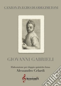 Canzon in echo duodecimini toni. Elaborazioni per doppio quintetto brass. Partitura libro di Gabrieli Giovanni