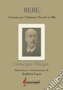 Bebe'. Fantasia per clarinetto piccolo in Mib. Partitura libro di Filippa Giuseppe