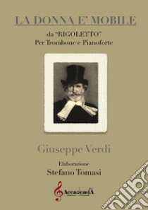 Donna è mobile da «Rigoletto». Per trombone e pianoforte. Partitura (La) libro di Verdi Giuseppe