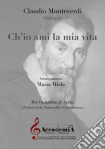 Ch'io ami la mia vita. Per quintetto d'archi (2 violini, viola, violoncello e contrabbasso). Partitura libro di Monteverdi Claudio