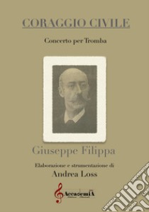 Coraggio civile. Concerto per tromba libro di Filippa Giuseppe