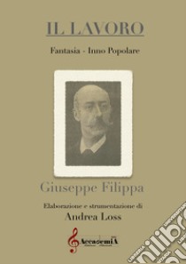 Lavoro. Fantasia. Inno popolare (Il) libro di Filippa Giuseppe