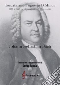 Toccata and fugue in D minor. BWV 565 per quartetto di clarinetti libro di Bach Johann Sebastian