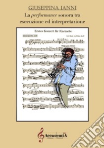 La performance sonora tra esecuzione ed interpretazione. Ediz. a spirale libro di Ianni Giuseppina