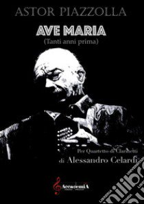 Ave Maria. Tanti anni prima. Per quartetto di clarinetti. Partitura libro di Piazzolla Astor