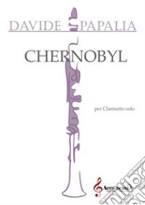 Chernobyl. Per clarinetto solo. Partitura libro di Papalia Davide