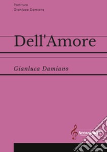 Dell'amore. Partitura libro di Damiano Gianluca