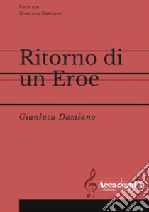 Ritorno di un eroe. Partitura libro di Damiano Gianluca