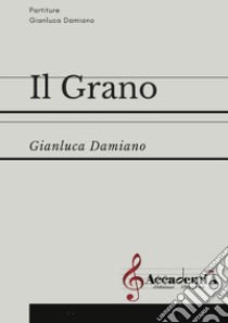 Grano. Partitura (Il) libro di Damiano Gianluca