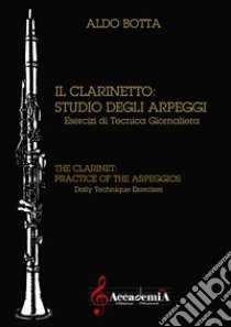 Clarinetto: studio degli arpeggi. Esercizi di tecnica giornaliera. Metodo (Il) libro di Botta Aldo