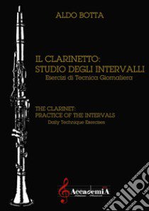 Clarinetto: studio degli intervalli. Esercizi di tecnica giornaliera. Metodo (Il) libro di Botta Aldo