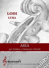 Aria. Per violino e orchestra d'archi libro di Luka Lodi