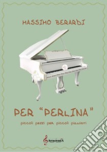 Per «perlina» piccoli pezzi per piccoli pianisti libro di Berardi Massimo