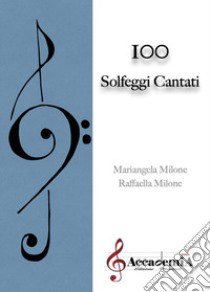 100 solfeggi cantati. Ediz. a spirale libro di Milone Raffaella; Milone Mariangela