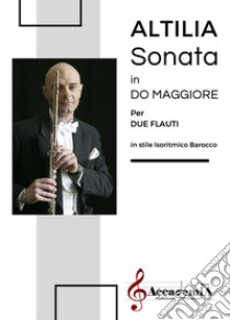 Altilia. Sonata in Do maggiore. Per due flauti in stile isoritmico barocco. Partitura libro di Ferrara Massimiliano