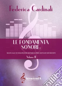 Fondamenta sonore. manuale di solfeggio ritmico per giovani musicisti. Metodo (Le). Vol. 2 libro di Cardinali Federica