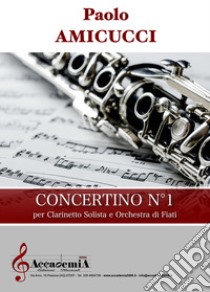 Concertino n. 1. Per clarinetto solista e orchestra di fiati. Partitura libro di Amicucci Paolo