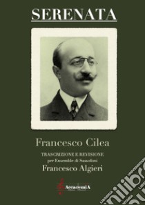 Serenata. Per ensemble di sassofoni. Spartito libro di Cilea Francesco; Algieri F. (cur.)