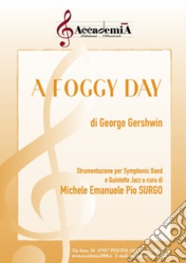 Foggy day. Strumentazione per symphonic band e quintetto jazz. Partitura (A) libro di Gershwin George; Surgo M. E. P. (cur.)