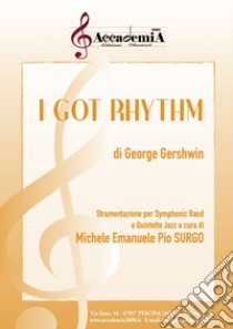 Got rhythm. Strumentazione per symphonic band e quintetto jazz. Partitura (I) libro di Gershwin George; Surgo M. E. P. (cur.)